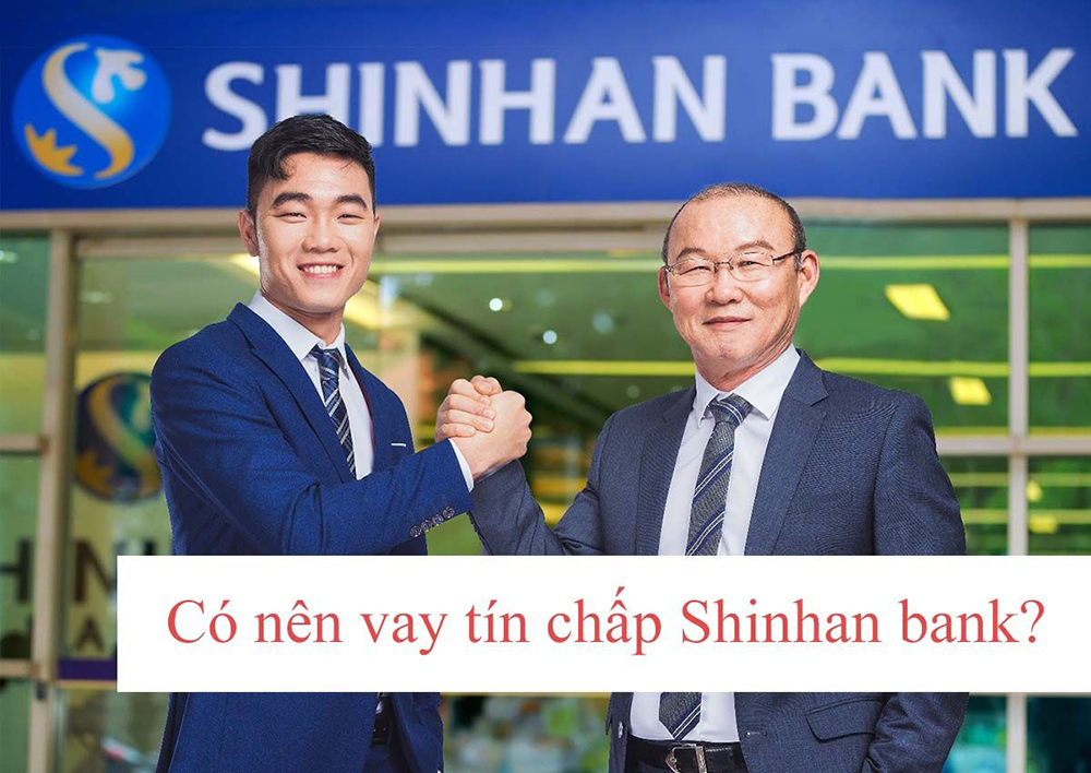 Có nên vay tín chấp Shinhan Finance